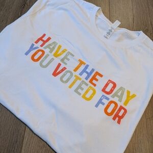Have The Day You Voted For Shirt 🌈